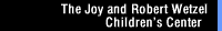 The Joy and Robert Wetzel Children's Center